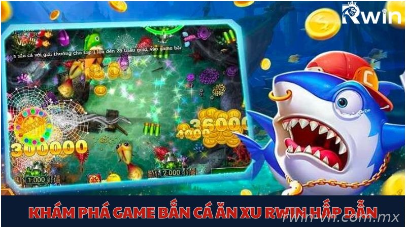 Giới thiệu bắn cá ăn xu Rwin