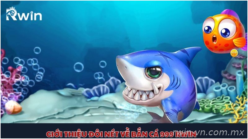 Giới thiệu game bắn cá 999 Rwin