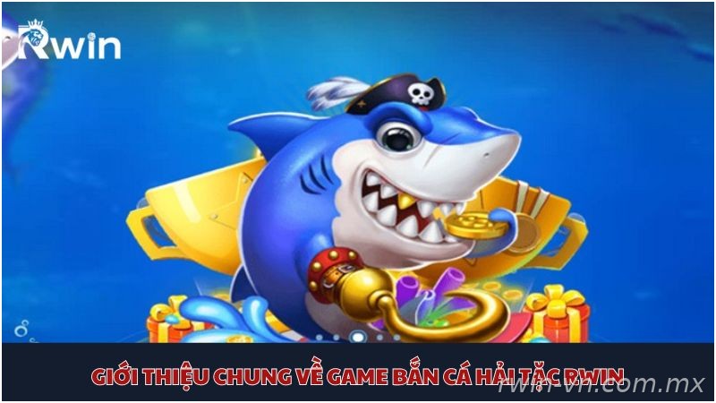 Giới thiệu bắn cá Hải Tặc Rwin